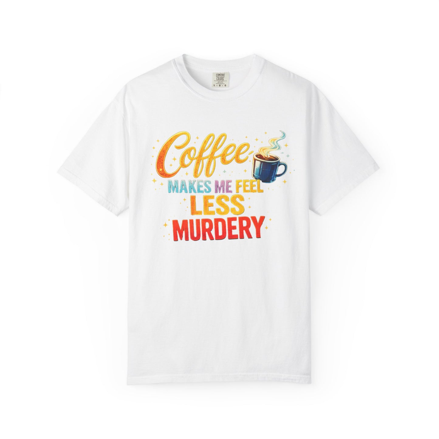 Coffee Makes Me Feel Less Murdery Tee