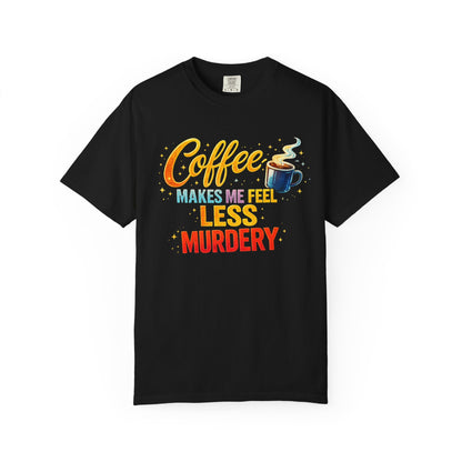 Coffee Makes Me Feel Less Murdery Tee