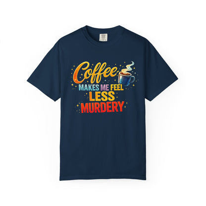 Coffee Makes Me Feel Less Murdery Tee